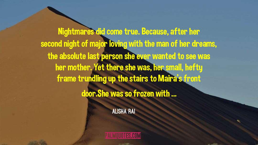 Alisha Rai Quotes: Nightmares did come true. Because,