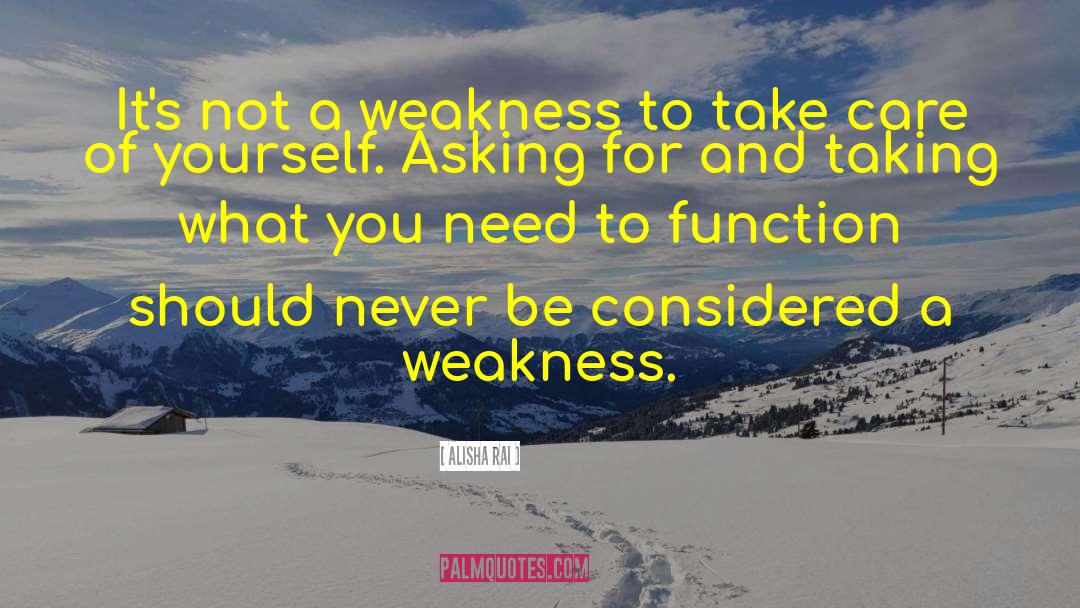 Alisha Rai Quotes: It's not a weakness to