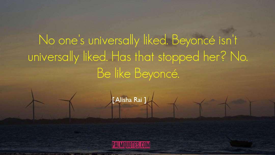 Alisha Rai Quotes: No one's universally liked. Beyoncé