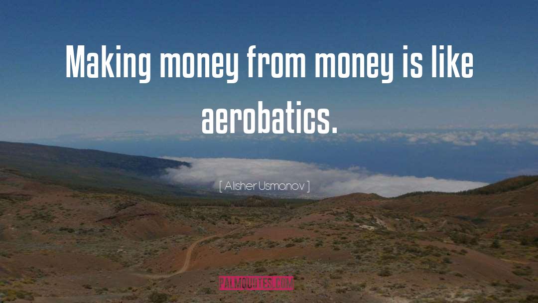 Alisher Usmanov Quotes: Making money from money is