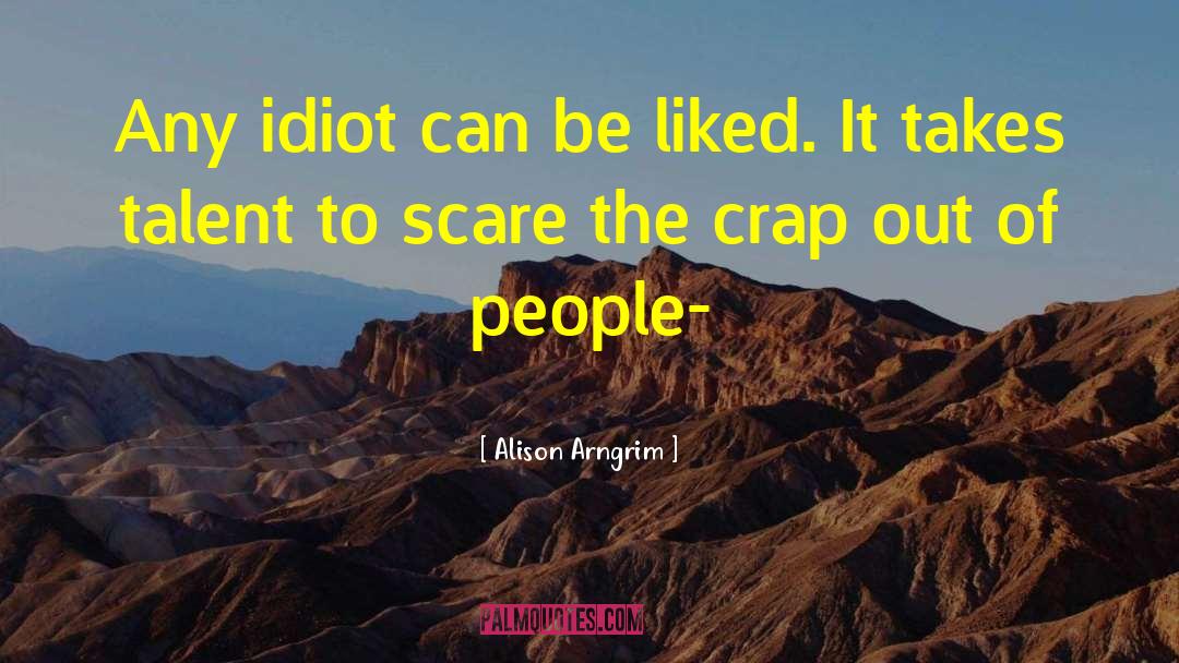 Alison Arngrim Quotes: Any idiot can be liked.