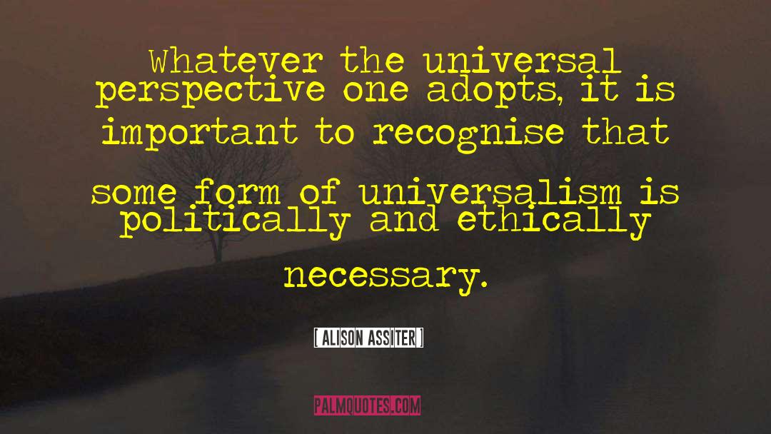 Alison Assiter Quotes: Whatever the universal perspective one