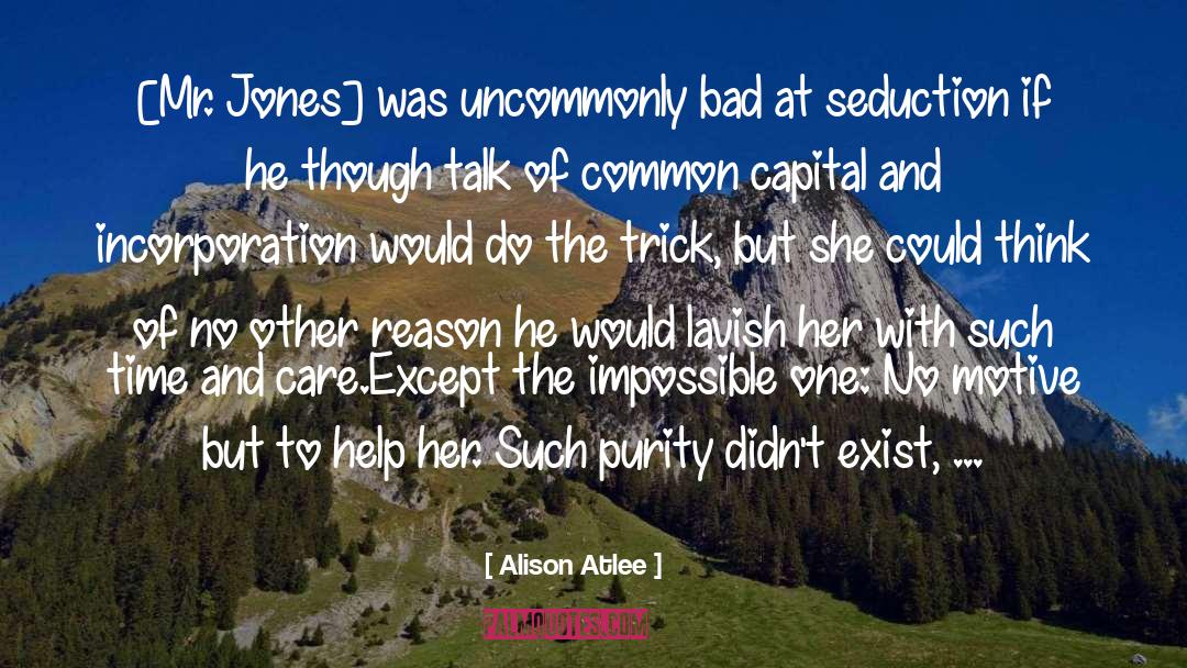 Alison Atlee Quotes: [Mr. Jones] was uncommonly bad