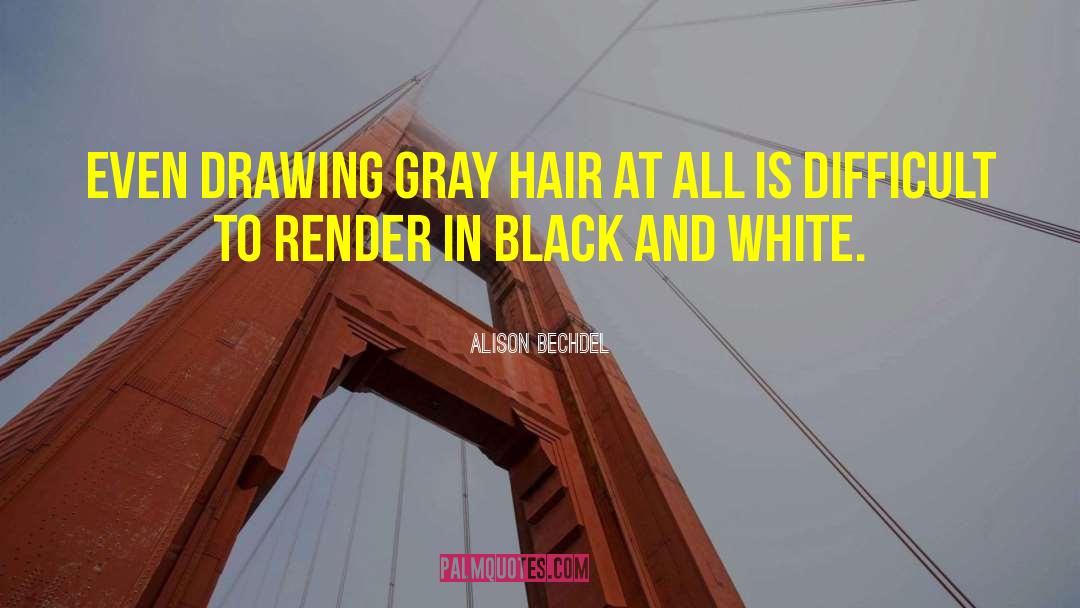 Alison Bechdel Quotes: Even drawing gray hair at