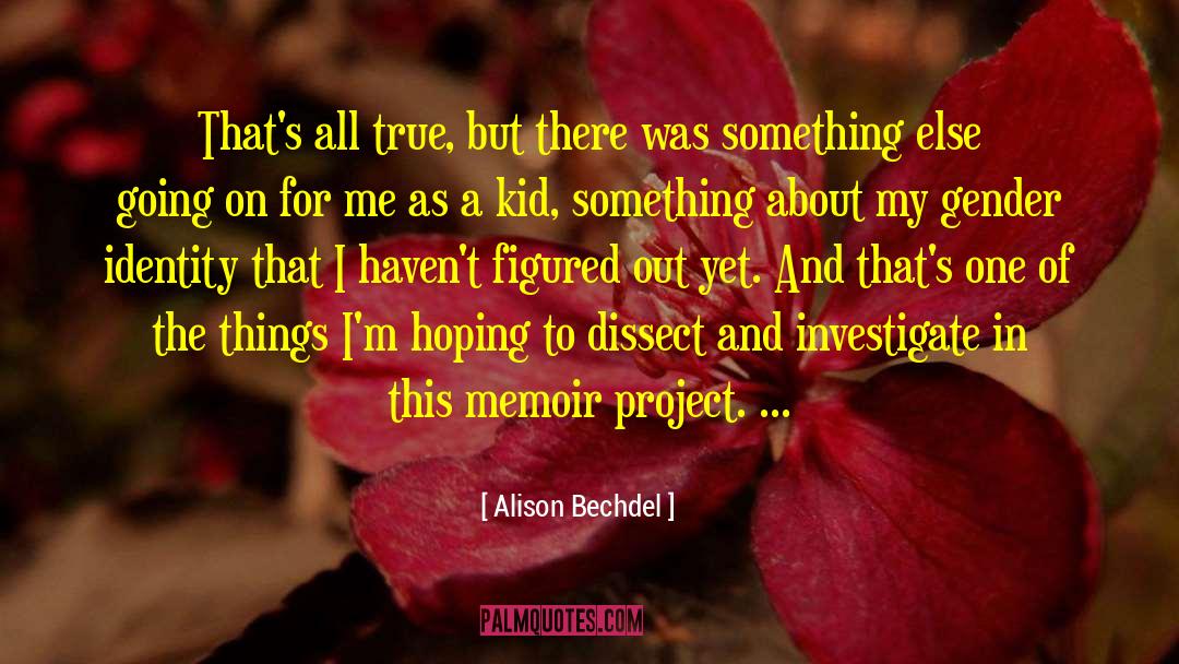 Alison Bechdel Quotes: That's all true, but there