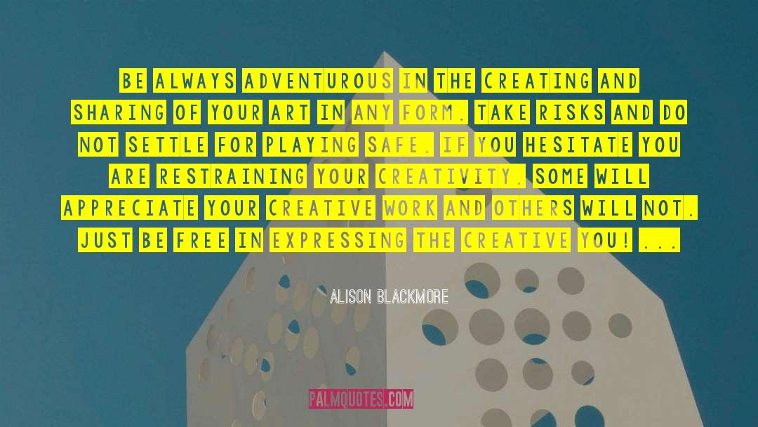 Alison Blackmore Quotes: Be always adventurous in the