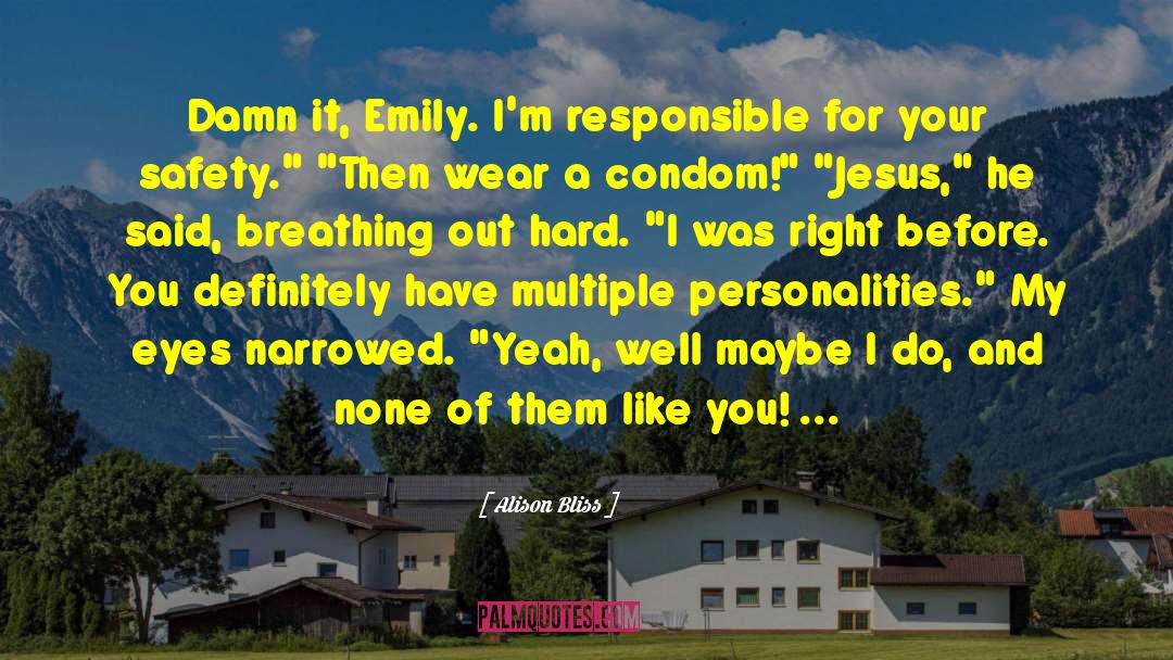 Alison Bliss Quotes: Damn it, Emily. I'm responsible