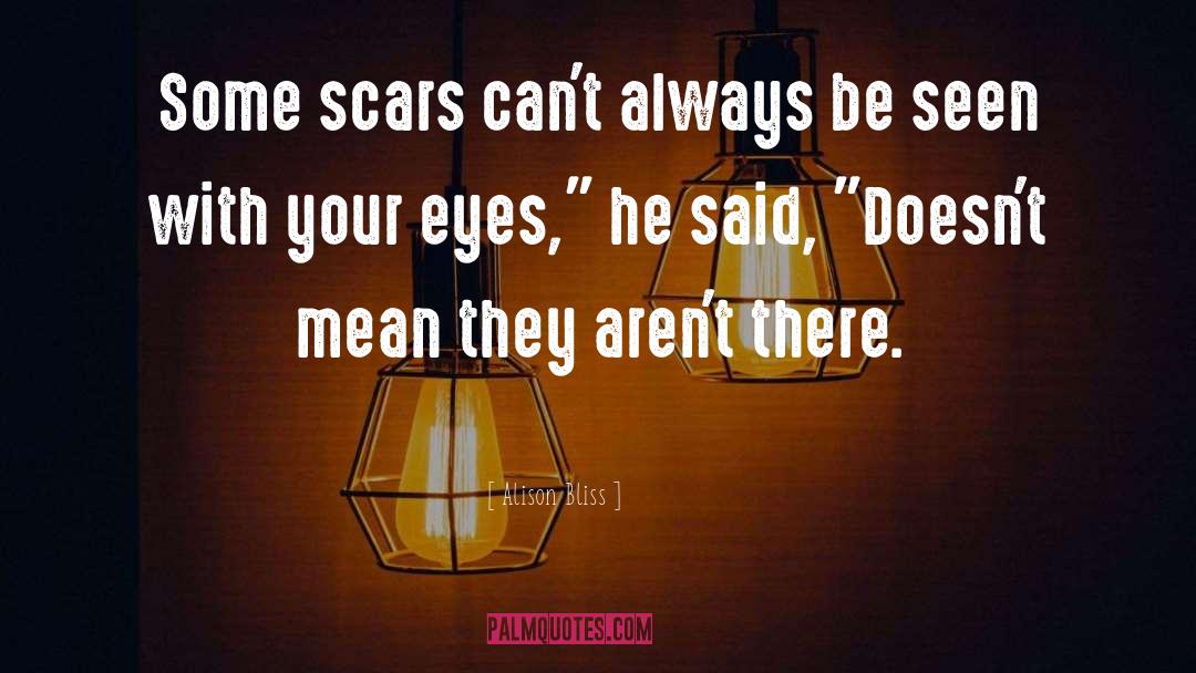 Alison Bliss Quotes: Some scars can't always be