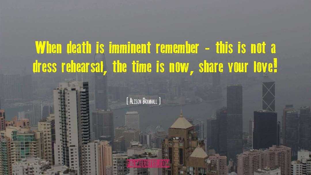 Alison Bramhall Quotes: When death is imminent remember