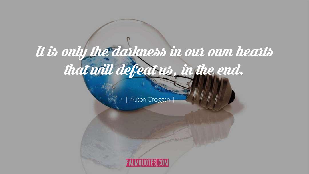 Alison Croggon Quotes: It is only the darkness