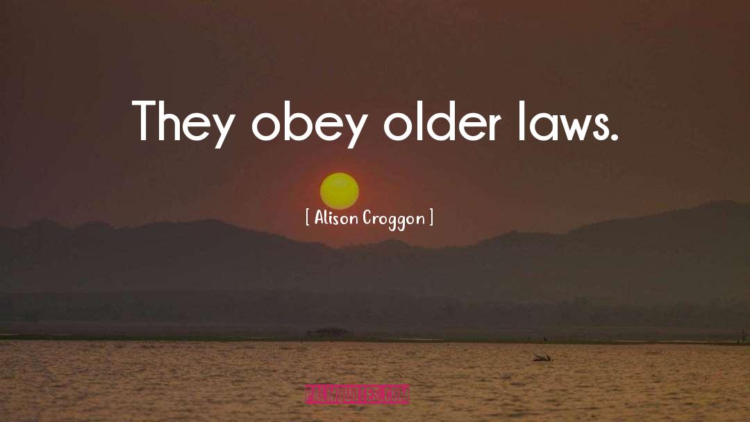 Alison Croggon Quotes: They obey older laws.