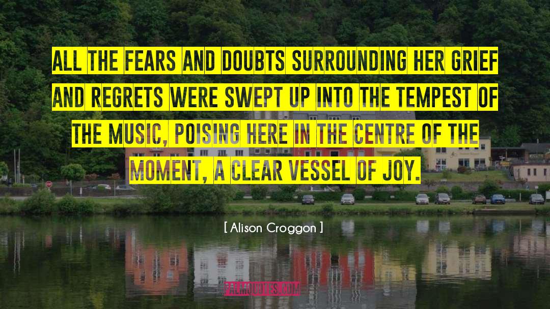 Alison Croggon Quotes: All the fears and doubts