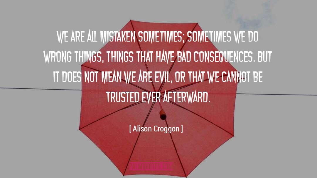 Alison Croggon Quotes: We are all mistaken sometimes;