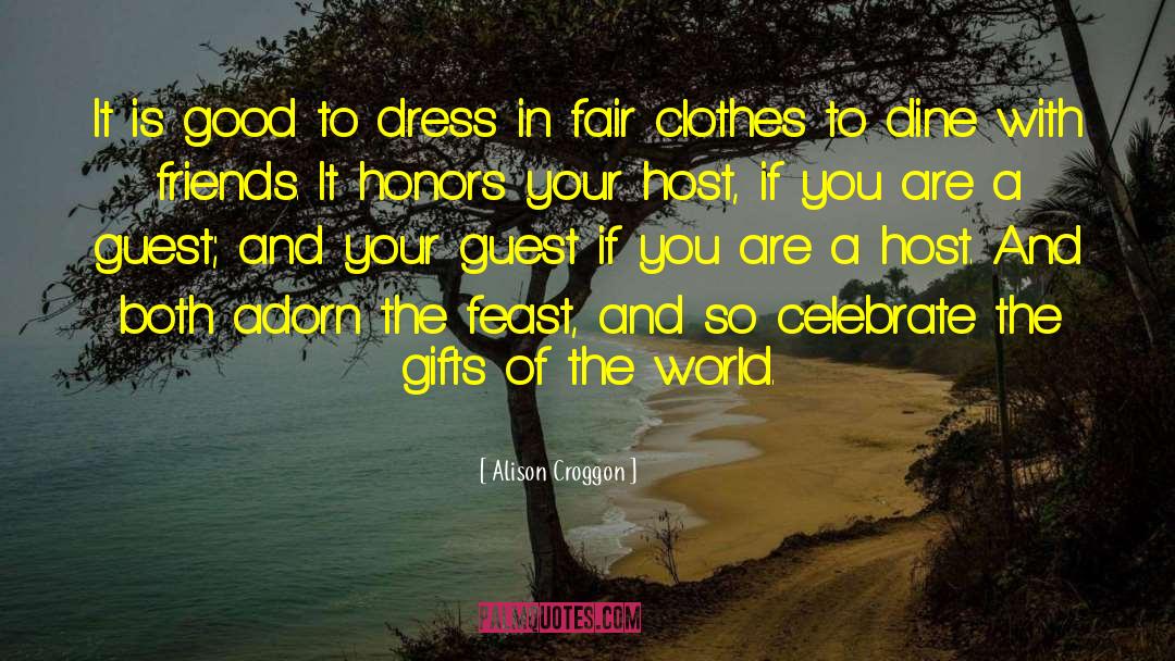 Alison Croggon Quotes: It is good to dress
