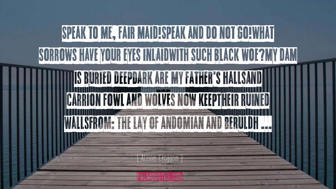 Alison Croggon Quotes: Speak to me, fair maid!<br>Speak