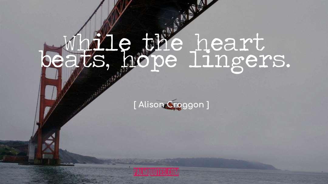 Alison Croggon Quotes: While the heart beats, hope