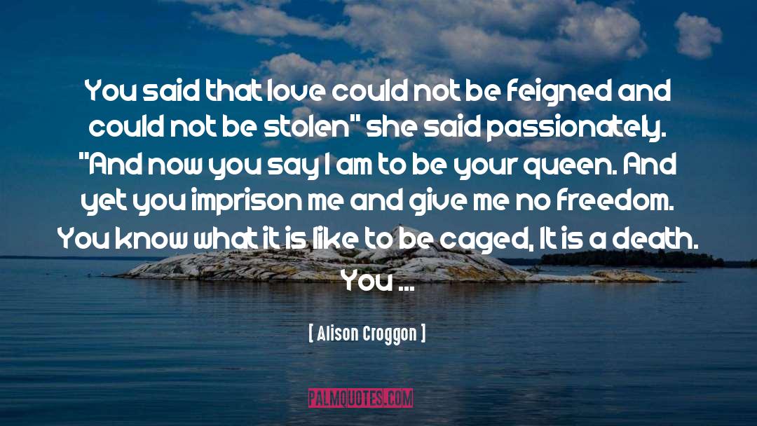 Alison Croggon Quotes: You said that love could