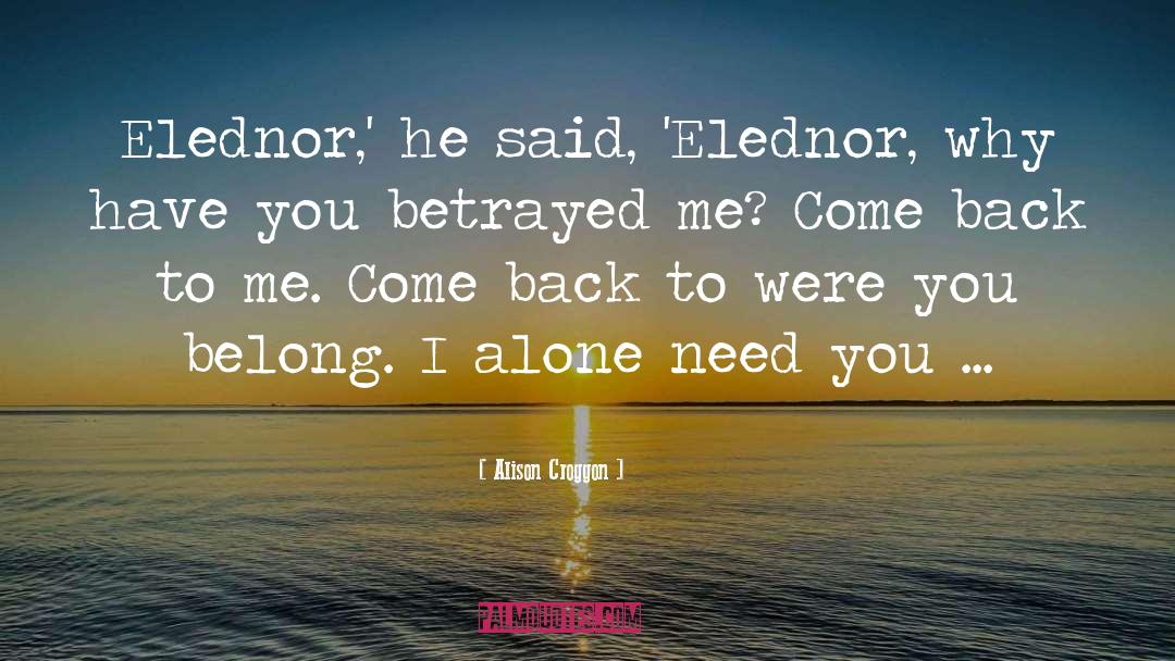 Alison Croggon Quotes: Elednor,' he said, 'Elednor, why