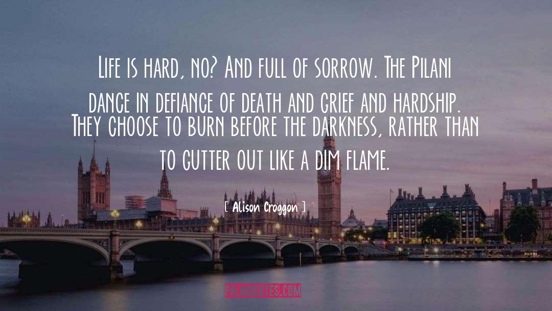 Alison Croggon Quotes: Life is hard, no? And