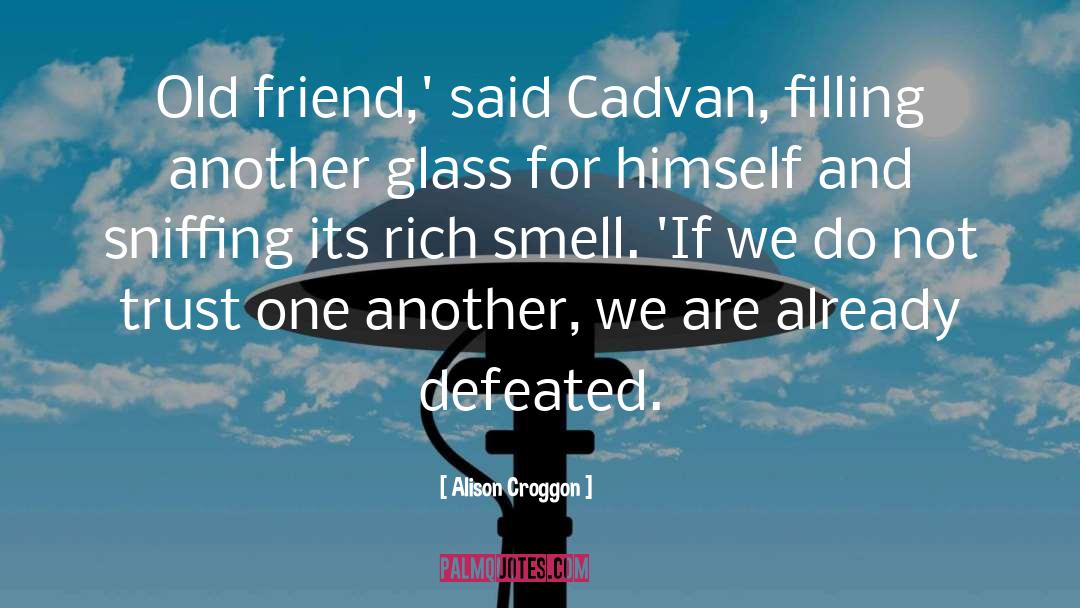 Alison Croggon Quotes: Old friend,' said Cadvan, filling