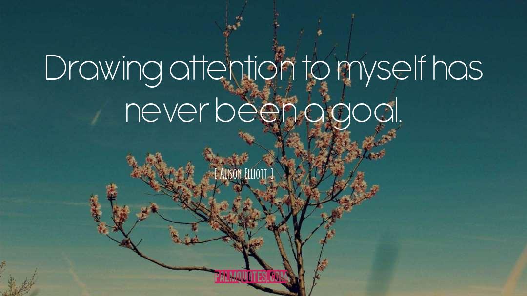 Alison Elliott Quotes: Drawing attention to myself has