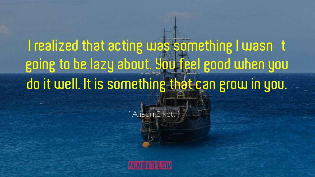 Alison Elliott Quotes: I realized that acting was