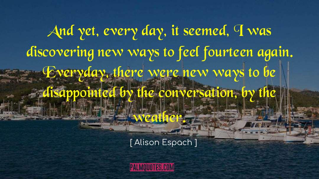 Alison Espach Quotes: And yet, every day, it