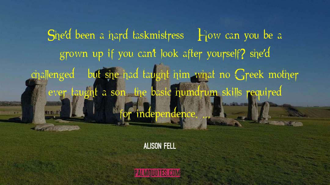 Alison Fell Quotes: She'd been a hard taskmistress