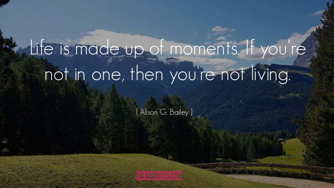 Alison G. Bailey Quotes: Life is made up of