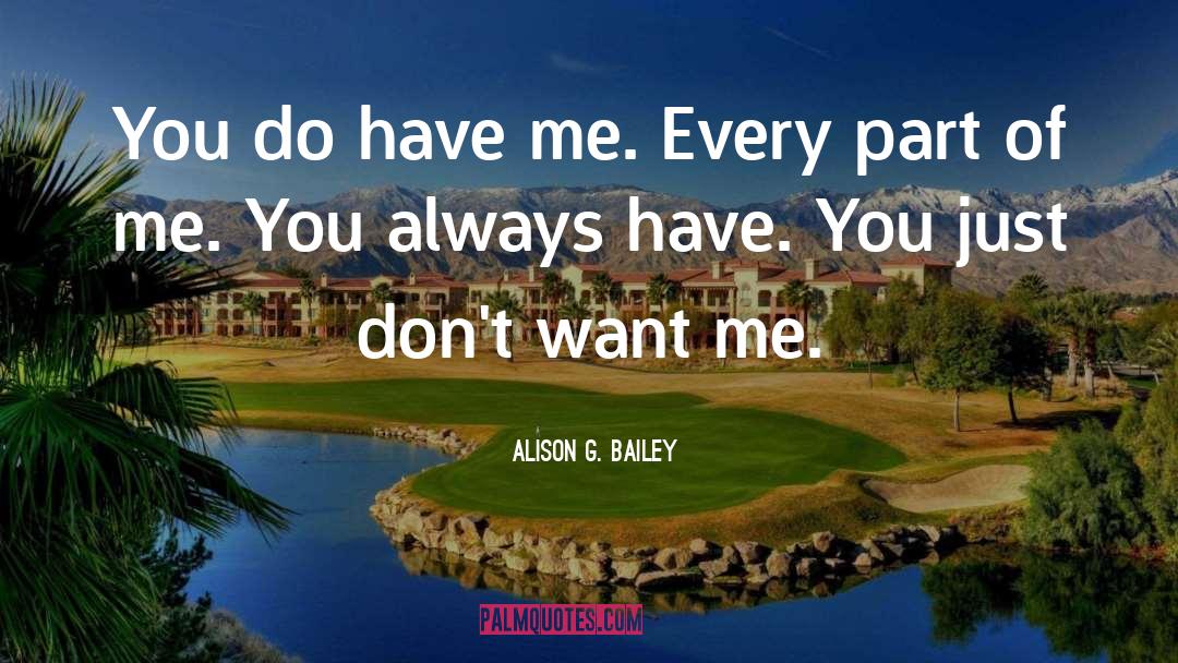 Alison G. Bailey Quotes: You do have me. Every