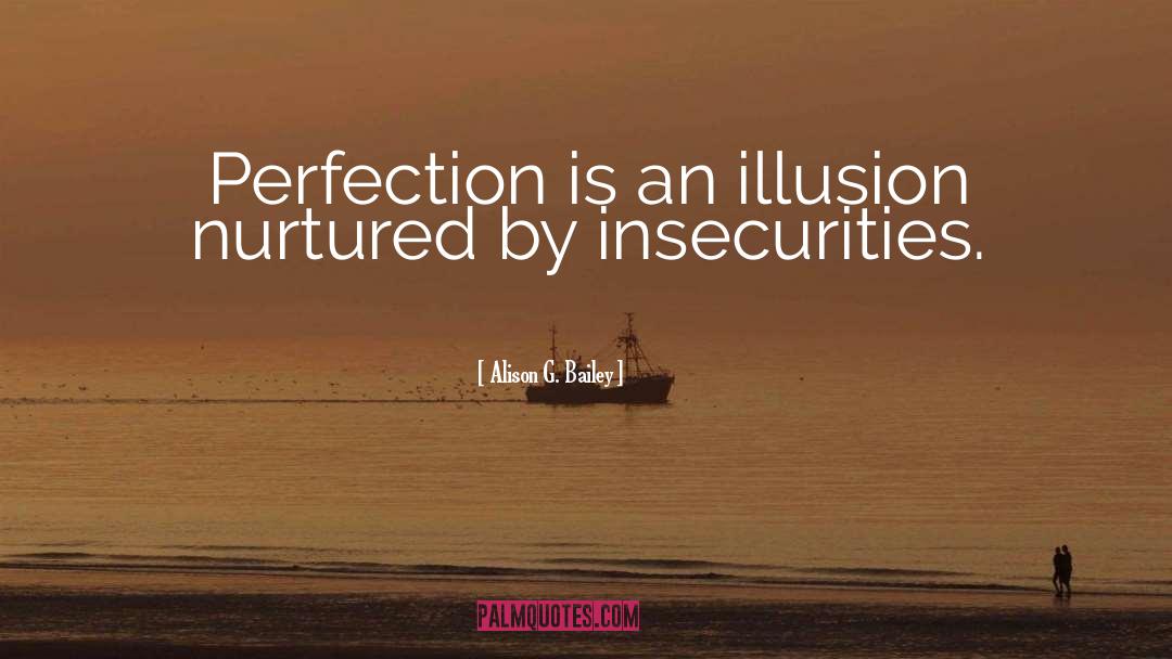 Alison G. Bailey Quotes: Perfection is an illusion nurtured