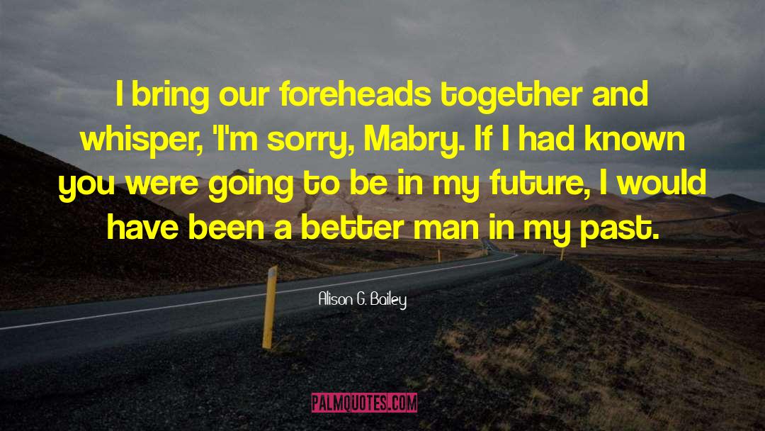 Alison G. Bailey Quotes: I bring our foreheads together
