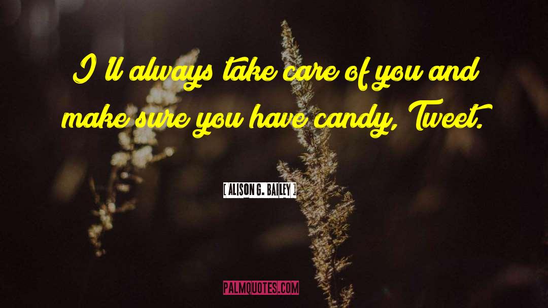 Alison G. Bailey Quotes: I'll always take care of