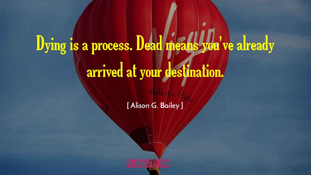 Alison G. Bailey Quotes: Dying is a process. Dead