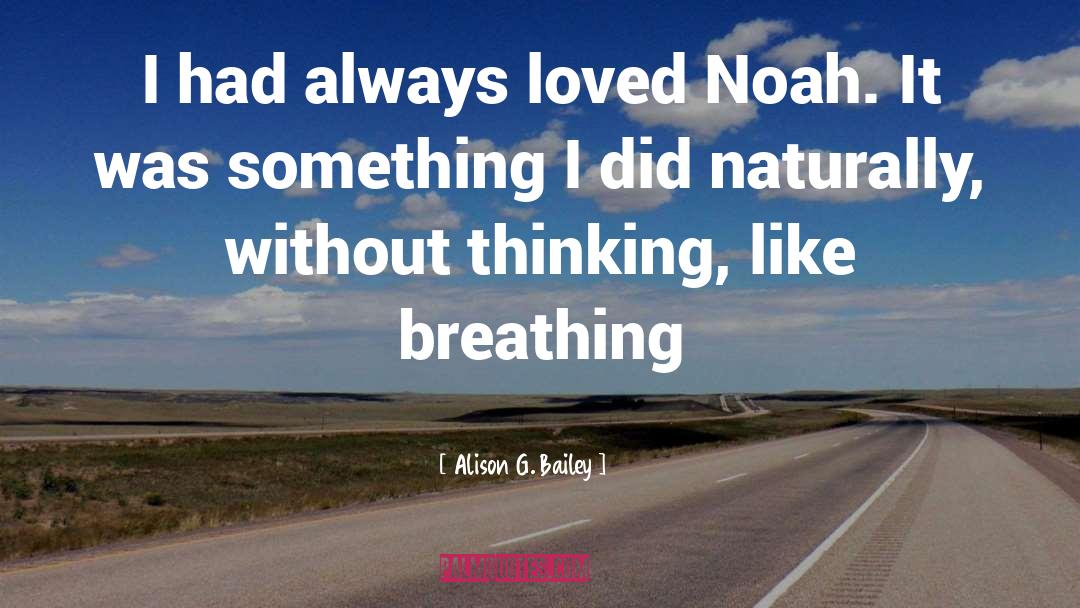 Alison G. Bailey Quotes: I had always loved Noah.