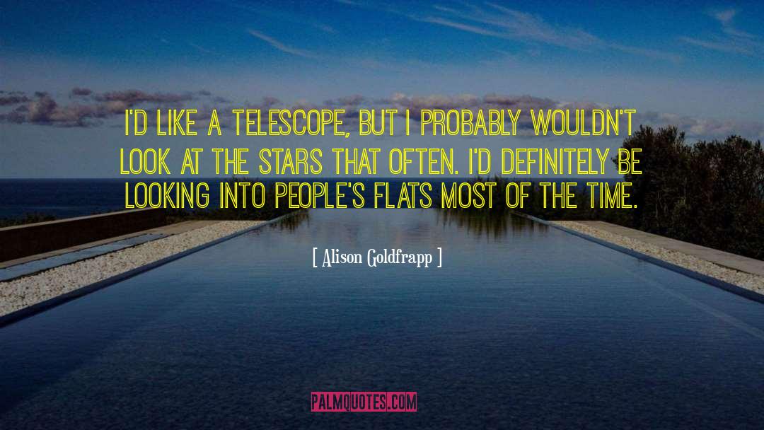 Alison Goldfrapp Quotes: I'd like a telescope, but