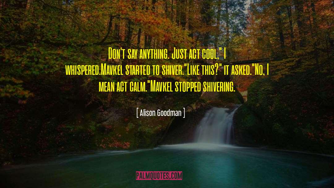 Alison Goodman Quotes: Don't say anything. Just act