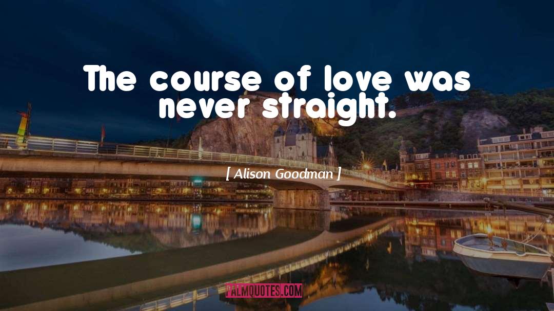 Alison Goodman Quotes: The course of love was