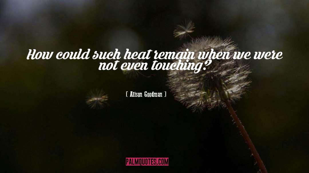 Alison Goodman Quotes: How could such heat remain