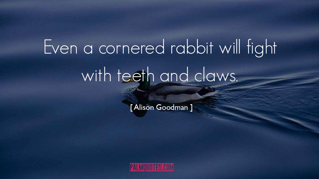 Alison Goodman Quotes: Even a cornered rabbit will