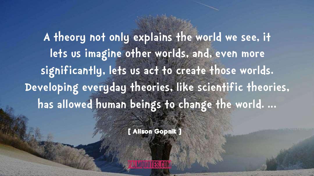 Alison Gopnik Quotes: A theory not only explains