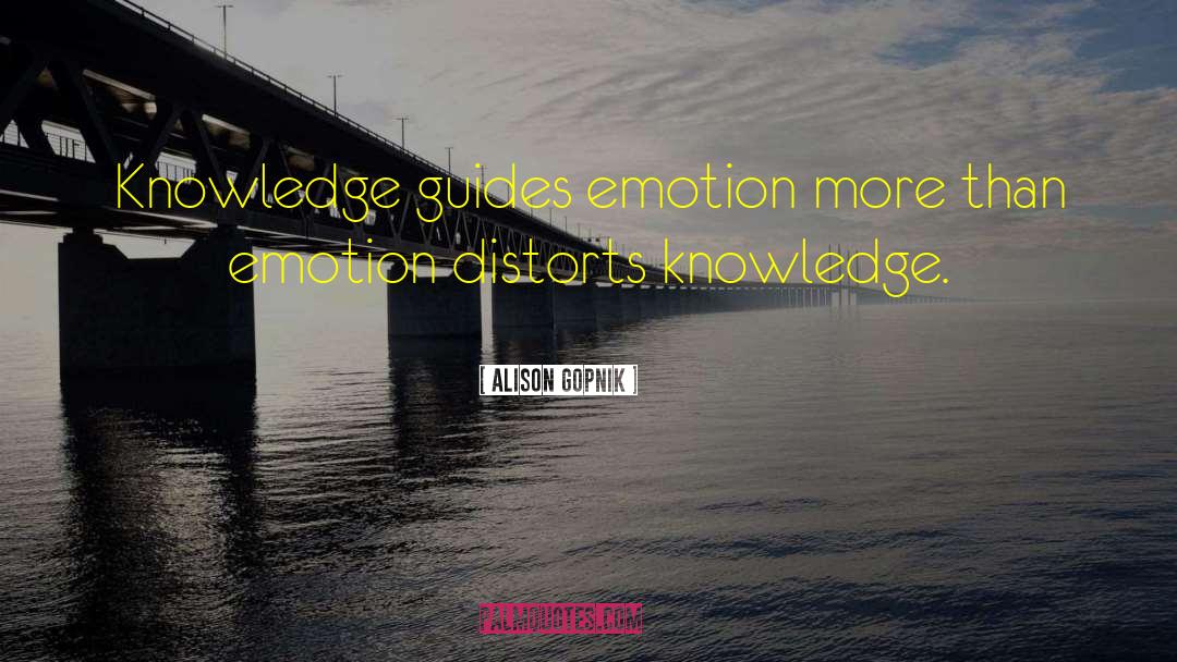 Alison Gopnik Quotes: Knowledge guides emotion more than