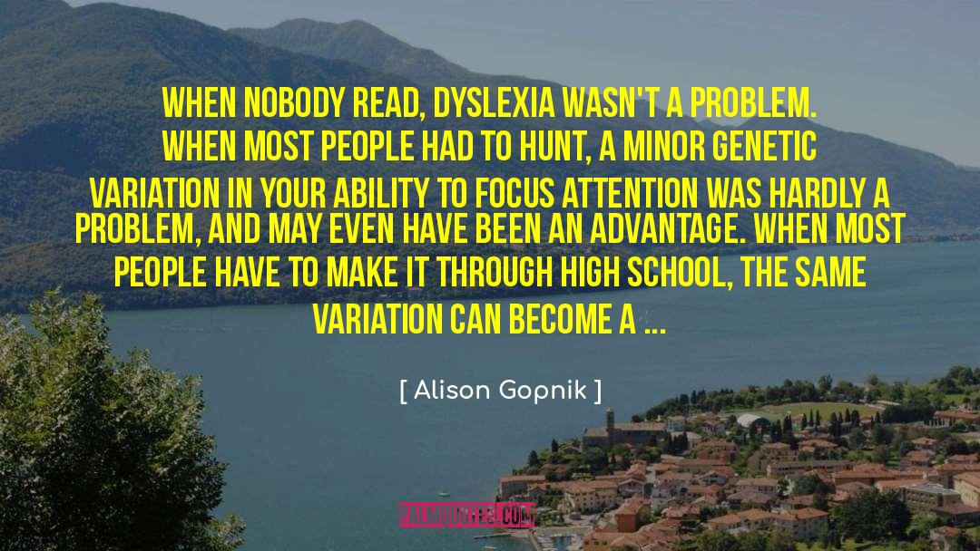 Alison Gopnik Quotes: When nobody read, dyslexia wasn't