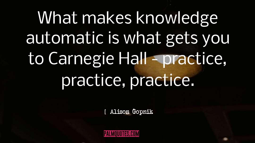 Alison Gopnik Quotes: What makes knowledge automatic is