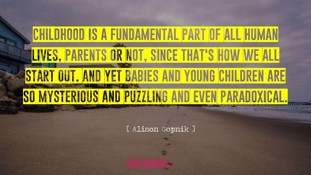 Alison Gopnik Quotes: Childhood is a fundamental part
