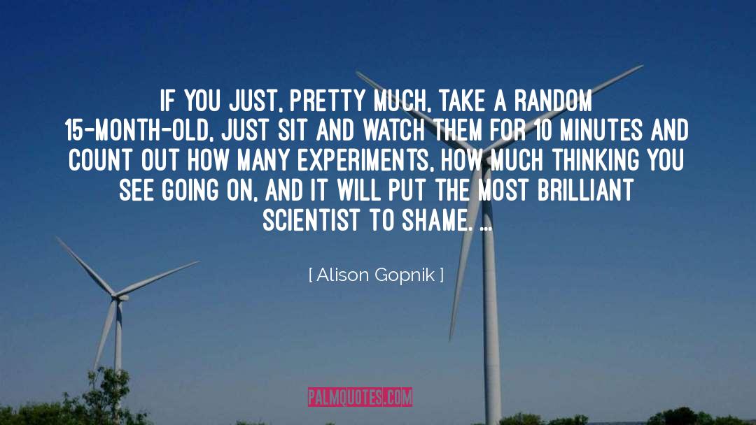 Alison Gopnik Quotes: If you just, pretty much,