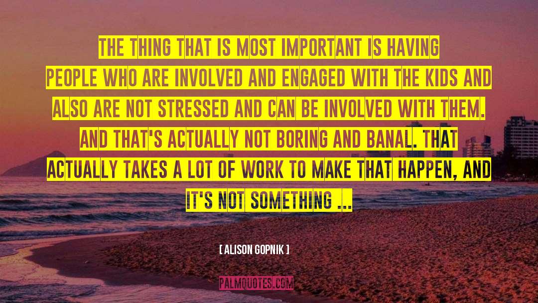 Alison Gopnik Quotes: The thing that is most