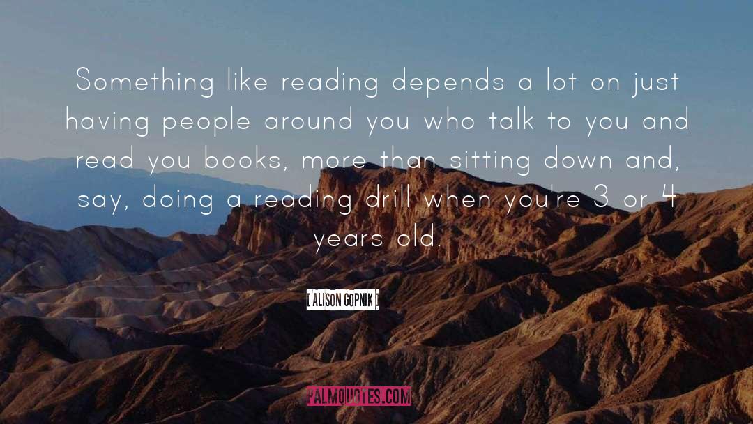 Alison Gopnik Quotes: Something like reading depends a