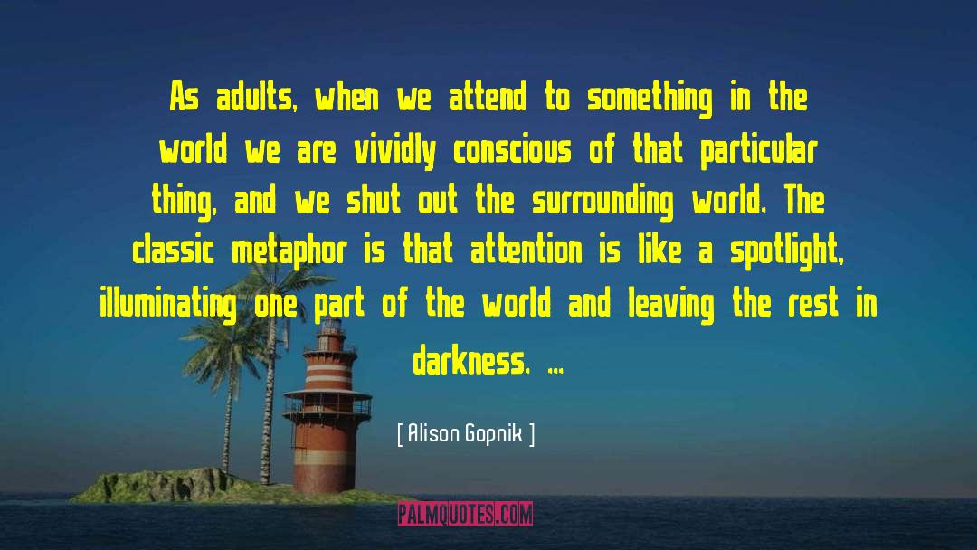 Alison Gopnik Quotes: As adults, when we attend