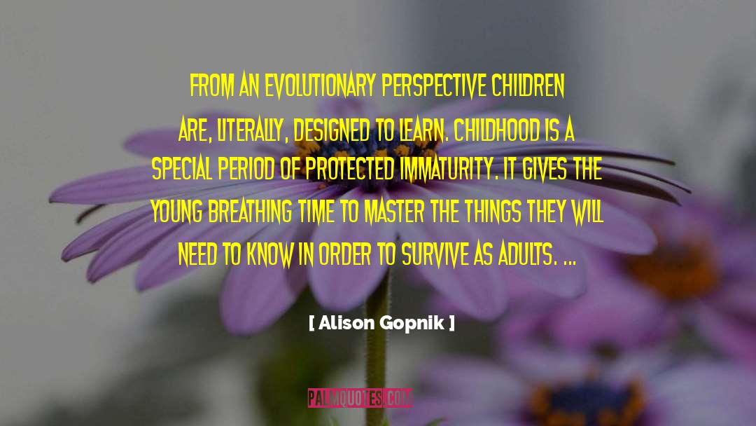 Alison Gopnik Quotes: From an evolutionary perspective children